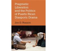 Jon D. Rossini Pragmatic Liberation and the Politics of Puerto Rican (Tascabile)