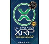 Jon Erlaitz Mastering XRP A Strategic Investor's Guide to Wealth, Ri (Tascabile)