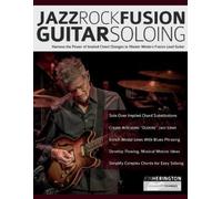 Jazz-Rock Fusion Guitar Soloing: Harness the Power of Implied Chord Changes to Master Modern Fusion Lead Guitar