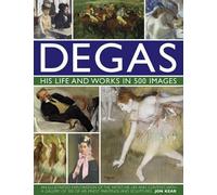 Jon Kear Degas: His Life and Works in 500 Images (Copertina rigida)