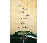 Jon Lupin, The Poetry Bandit You Only Love Me When I'm Suffering (Tascabile)