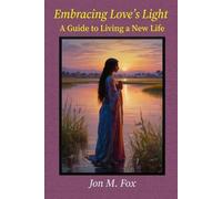Jon M Fox Embracing Love's Light - A Guide to Living a New Life (Tascabile)