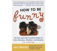 How to Be Funny: The One and Only Practical Guide for Every Occasion, Situation, and Disaster (no kidding)
