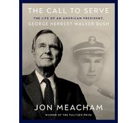 Jon Meacham – The Call to Serve – Biografia visiva di George Herbert Walker Bush – Copertina rigida