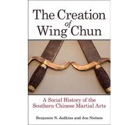 Jon Nielson Benjamin N. Judkins The Creation of Wing Chun (Tascabile)