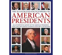 The Illustrated Encyclopedia of American Presidents: An Authoritative History of the American Presidency, Their Lives and Context Shown in over 500 Illustrations