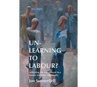 Jon Sunnerfjell Un-Learning to Labour? (Tascabile)