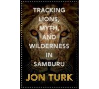 Jon Turk Tracking Lions, Myth, and Wilderness in Samburu (Tascabile)