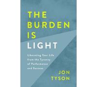 Jon Tyson The Burden is Light: Liberating your Life from the Tyranny (Tascabile)