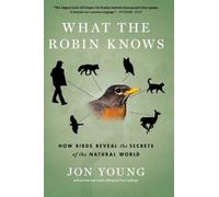 What The Robin Knows: How Birds Reveal the Secrets of the Natural World
