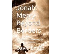 Jonah: Mercy Beyond Borders: Prophecy, Resistance, and the Reach of Compassion