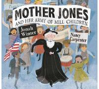 Jonah Winter Mother Jones and Her Army of Mill Children (Copertina rigida)