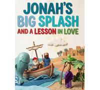 Jonah's Big Splash and a Lesson in Love: An Illustrated Journey of Faith, Obedience, and God's Great Mercy