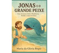 Jonas e o Grande Peixe: Uma Aventura Sobre Obediência, Perdão e Amor de Deus