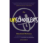 The Unschooler's Educational Dictionary: A Lighthearted Introduction to the World of Education and Curriculum-free Alternatives