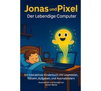 Jonas & Pixel - Der Lebendige Computer.: Ein Interaktives Kinderbuch mit Lesetexten, Rät-seln, Aufgaben, und Ausmalbildern: 1