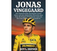 JONAS VINGEGAARD BIOGRAFIE: Die inspirierende Geschichte seiner Reise von den dänischen Wurzeln zum Tour de France-Feuerstarter und wie die erste Etappe alles veränderte