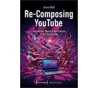 Jonas Wolf Re-Composing YouTube (Tascabile) Media Studies