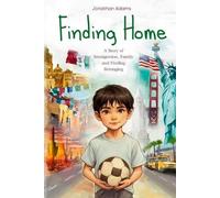 Finding Home: An Immigrant’s Journey of Family, Friendship, and Self-Discovery While Growing Up in a New Country