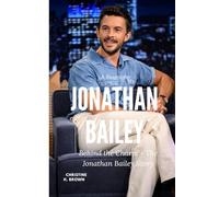 Jonathan Bailey ( A Biography): Behind the Charm - The Jonathan Bailey Story