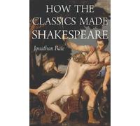 Jonathan Bate How the Classics Made Shakespeare (Copertina rigida)