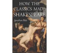 Jonathan Bate How the Classics Made Shakespeare (Tascabile)