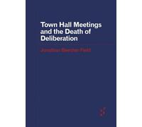 Jonathan Beecher Fie Town Hall Meetings and the Death of Deliberati (Tascabile)