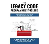 The Legacy Code Programmer's Toolbox: Practical Skills for Software Professionals Working with Legacy Code