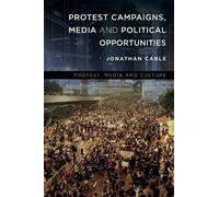 Jonathan Cable Protest Campaigns, Media and Political Opportu (Copertina rigida)