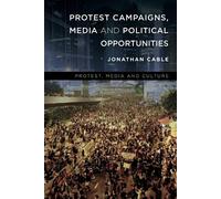 Jonathan Cable Protest Campaigns, Media and Political Opportunities (Tascabile)