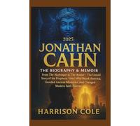 JONATHAN CAHN THE BIOGRAPHY & MEMOIR 2025: From The Harbinger to The Avatar - The Untold Story of the Prophetic Voice Who Shook America, Unveiled Ancient Mysteries, and Changed Modern Faith Forever