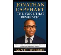 JONATHAN CAPEHART THE VOICE THAT RESONATES: A Journey Through Journalism, Visibility, Leadership, Advocacy, and Representation (An Independent Biography)