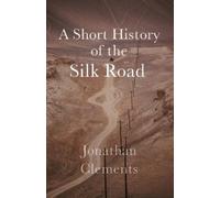 Jonathan Clements A Short History of the Silk Road (Tascabile)