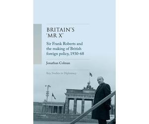 Jonathan Colman Britain’S 'Mr X’ (Copertina rigida) Key Studies in Diplomacy