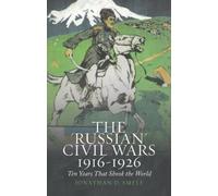 Jonathan D. Smele The 'Russian' Civil Wars 1916-1926 (Tascabile)