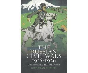 Jonathan D. Smele The 'Russian' Civil Wars 1916-1926 (Tascabile)