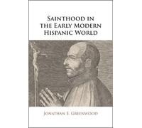 Jonathan E. Greenwood Sainthood in the Early Modern Hispanic World (Tascabile)