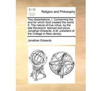 Jonathan Edward Two Dissertations, I. Concerning the End for Which G (Tascabile)
