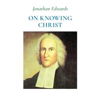 Jonathan Edwards on Knowing Christ