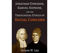 Jonathan Edwards, Samuel Hopkins, and the Theological Ethics of Social Concern