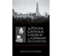Jonathan Huener The Polish Catholic Church Under German Occup (Copertina rigida)