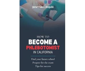 Jonathan I Angulo How to Become a Phlebotomist in California (Tascabile)