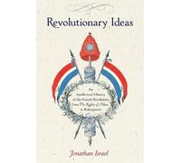 Revolutionary Ideas: An Intellectual History of the French Revolution from the Rights of Man to Robespierre