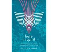 Jonathan K. Dod Here in Spirit - Knowing the Spirit Who Creates, Sus (Tascabile)