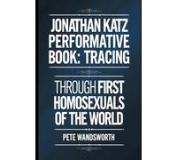 JONATHAN KATZ PERFORMATIVE BOOK: TRACING THROUGH FIRST HOMOSEXUALS OF THE WORLD