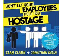 Jonathan Kelly Clay Clark Don't Let Your Employees Hold You Hostage (Tascabile)