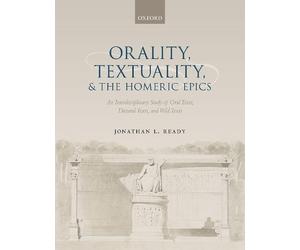 Jonathan L. Ready Orality, Textuality, and the Homeric Epics (Copertina rigida)
