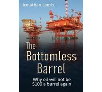 Jonathan Lamb The Bottomless Barrel: Why oil will not be $100 a barr (Tascabile)