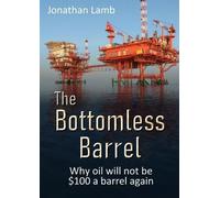 Jonathan Lamb The Bottomless Barrel: Why oil will not be $100 a barr (Tascabile)