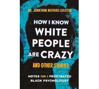 How I Know White People Are Crazy and Other Stories: Notes from a Frustrated Black Psychologist